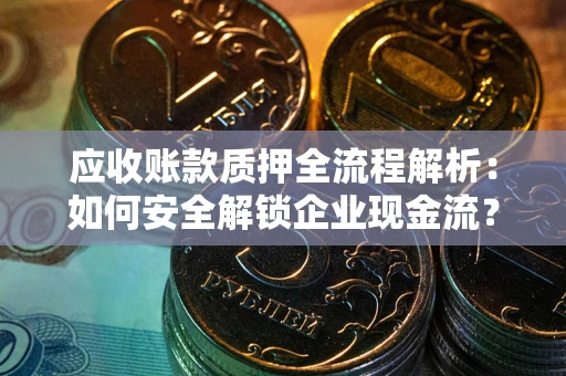 北京应收账款质押全流程解析：如何安全解锁企业现金流？
