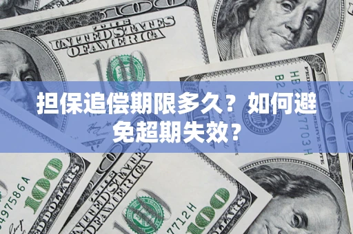 北京担保追偿期限多久?如何避免超期失效? 北京担保追偿期限多久?如何避免超期失效?