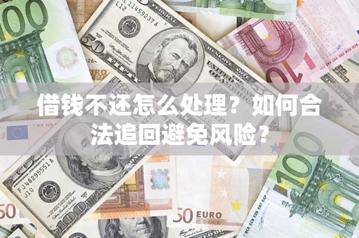 北京借钱不还怎么处理？如何合法追回避免风险？
