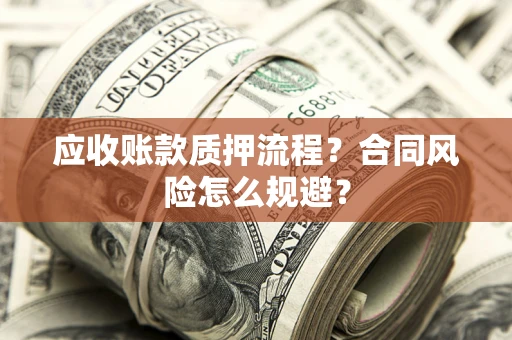 北京应收账款质押流程？合同风险怎么规避？