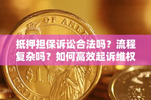 北京抵押担保诉讼合法吗？流程复杂吗？如何高效起诉维权？