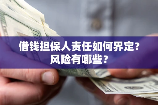 北京借钱担保人责任如何界定?风险有哪些? 北京借钱担保人责任如何界定?风险有哪些?