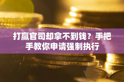北京打赢官司却拿不到钱？手把手教你申请强制执行