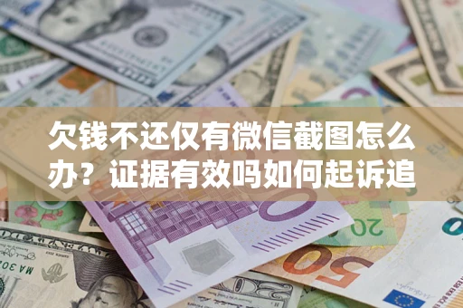 北京欠钱不还仅有微信截图怎么办？证据有效吗如何起诉追回欠款？