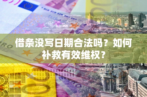 北京借条没写日期合法吗？如何补救有效维权？