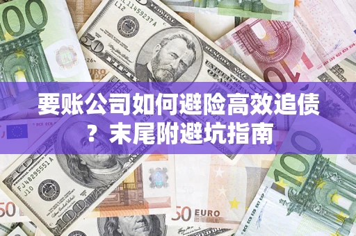 北京要账公司如何避险高效追债？末尾附避坑指南