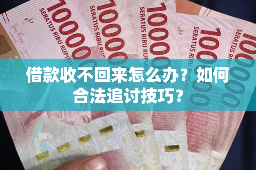 北京借款收不回来怎么办？如何合法追讨技巧？