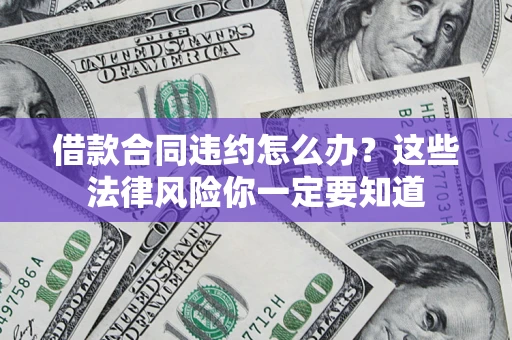 北京借款合同违约怎么办？这些法律风险你一定要知道