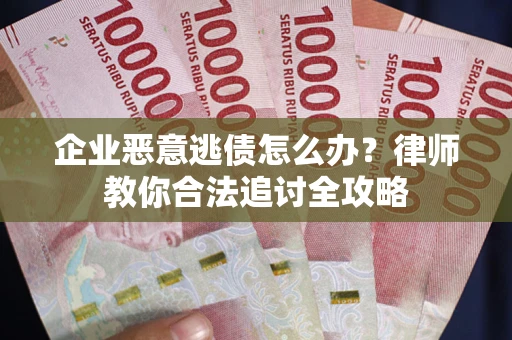 北京企业恶意逃债怎么办？律师教你合法追讨全攻略