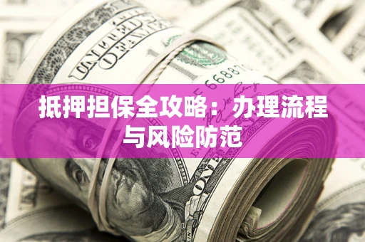 北京抵押担保全攻略：办理流程与风险防范