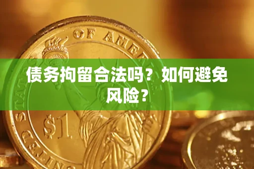 北京债务拘留合法吗？如何避免风险？