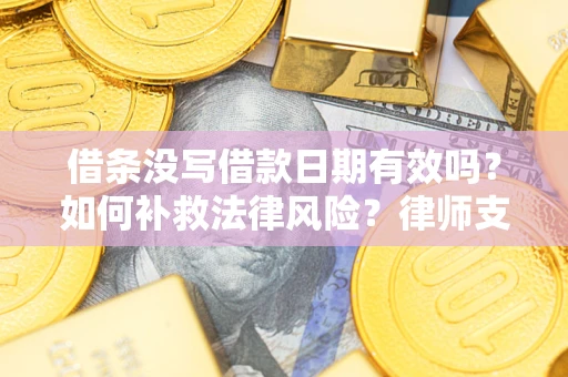 北京借条没写借款日期有效吗？如何补救法律风险？律师支招
