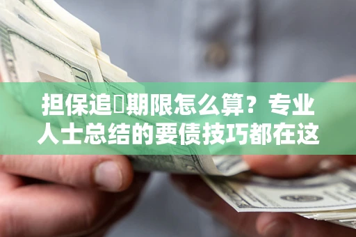 北京担保追償期限怎么算？专业人士总结的要债技巧都在这里了