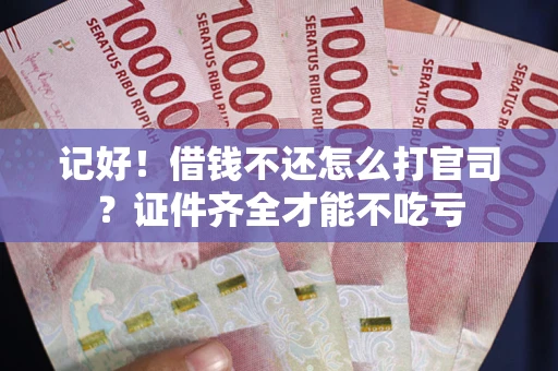 北京记好！借钱不还怎么打官司？证件齐全才能不吃亏