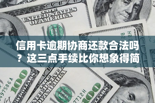 北京信用卡逾期协商还款合法吗？这三点手续比你想象得简单