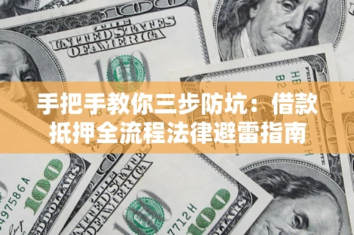 北京手把手教你三步防坑：借款抵押全流程法律避雷指南