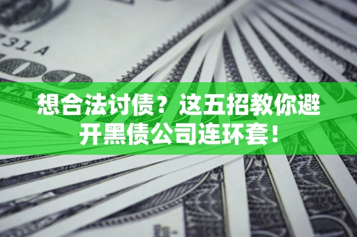 北京想合法讨债？这五招教你避开黑债公司连环套！