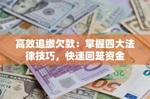北京高效追缴欠款：掌握四大法律技巧，快速回笼资金