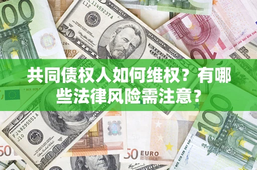北京共同债权人如何维权？有哪些法律风险需注意？