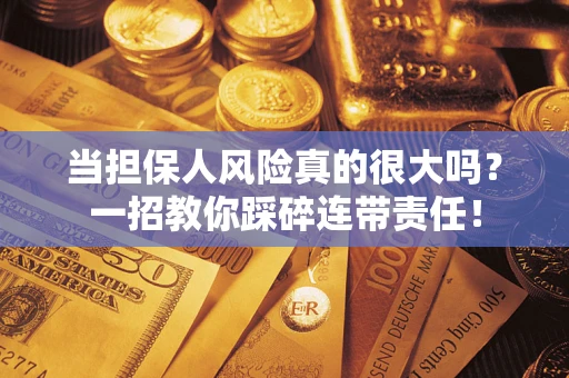 北京当担保人风险真的很大吗？一招教你踩碎连带责任！