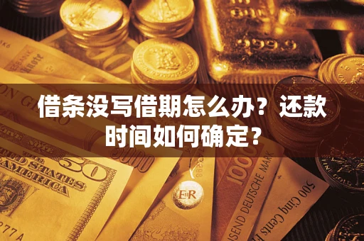 北京借条没写借期怎么办？还款时间如何确定？
