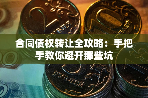 北京合同债权转让全攻略：手把手教你避开那些坑