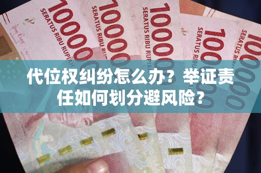 北京代位权纠纷怎么办？举证责任如何划分避风险？