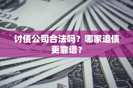 北京讨债公司合法吗？哪家追债更靠谱？