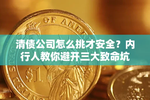 北京清债公司怎么挑才安全?内行人教你避开三大致命坑 北京清债公司怎么挑才安全?内行人教你避开三大致命坑