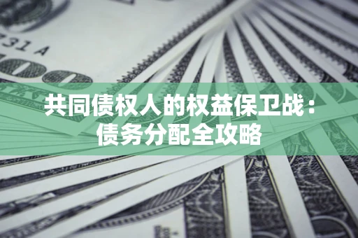北京共同债权人的权益保卫战：债务分配全攻略