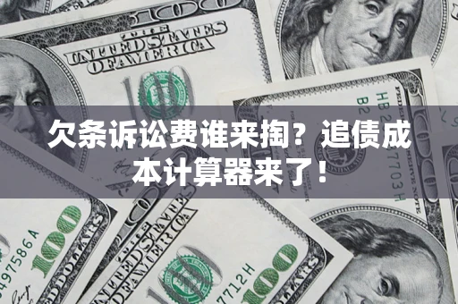 北京欠条诉讼费谁来掏？追债成本计算器来了！
