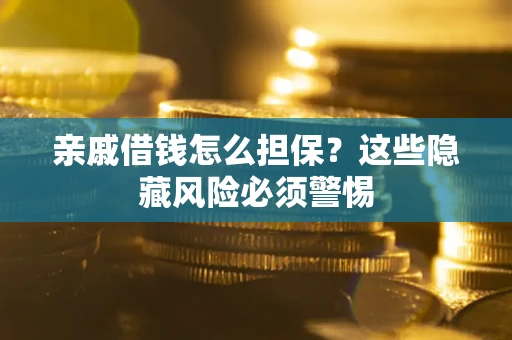 北京亲戚借钱怎么担保？这些隐藏风险必须警惕