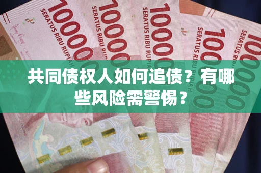 北京共同债权人如何追债？有哪些风险需警惕？