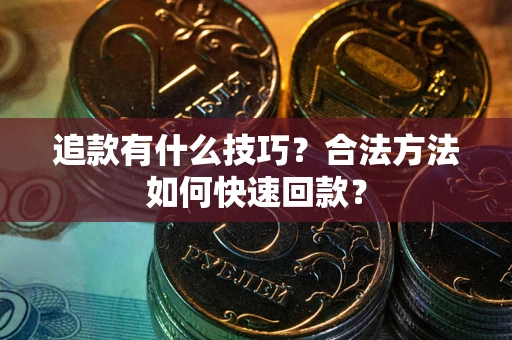 北京追款有什么技巧？合法方法如何快速回款？