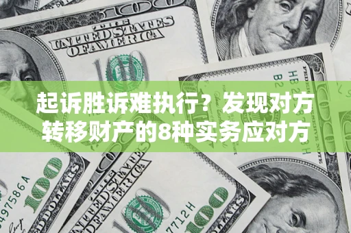 北京起诉胜诉难执行？发现对方转移财产的8种实务应对方案