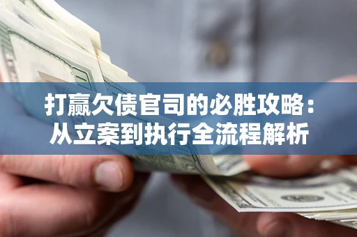 北京打赢欠债官司的必胜攻略：从立案到执行全流程解析