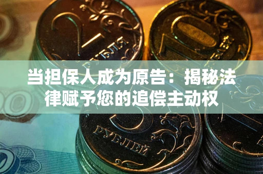 北京当担保人成为原告:揭秘法律赋予您的追偿主动权 北京当担保人成为原告:揭秘法律赋予您的追偿主动权
