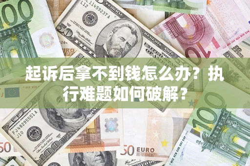 北京起诉后拿不到钱怎么办？执行难题如何破解？