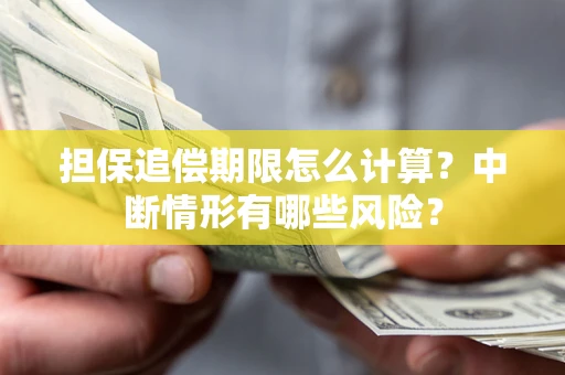北京担保追偿期限怎么计算？中断情形有哪些风险？