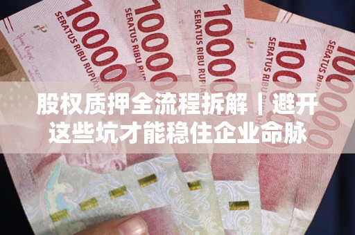 北京股权质押全流程拆解｜避开这些坑才能稳住企业命脉
