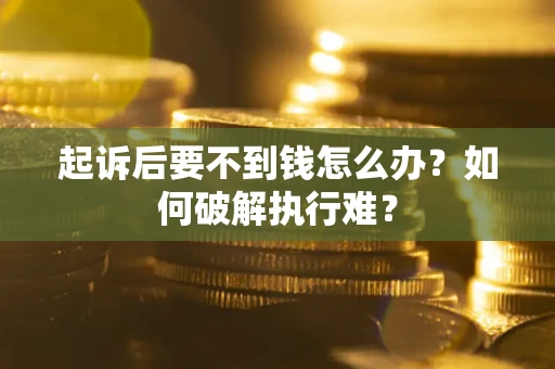 北京起诉后要不到钱怎么办？如何破解执行难？