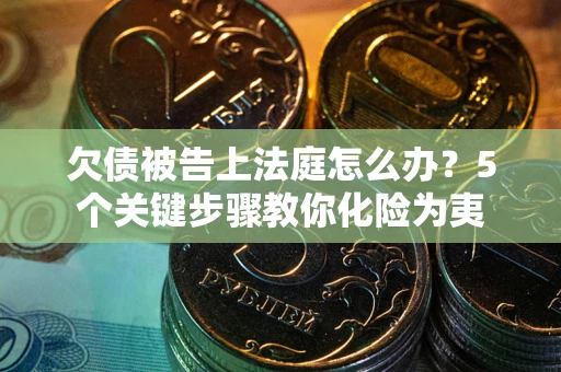 北京欠债被告上法庭怎么办？5个关键步骤教你化险为夷