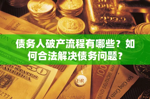 北京债务人破产流程有哪些？如何合法解决债务问题？