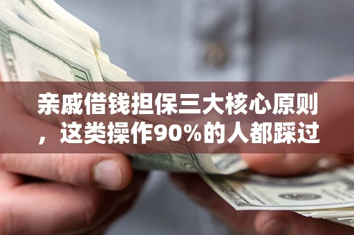北京亲戚借钱担保三大核心原则，这类操作90%的人都踩过坑！附法院判决案例