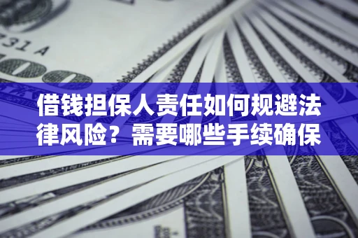 北京借钱担保人责任如何规避法律风险？需要哪些手续确保安全？
